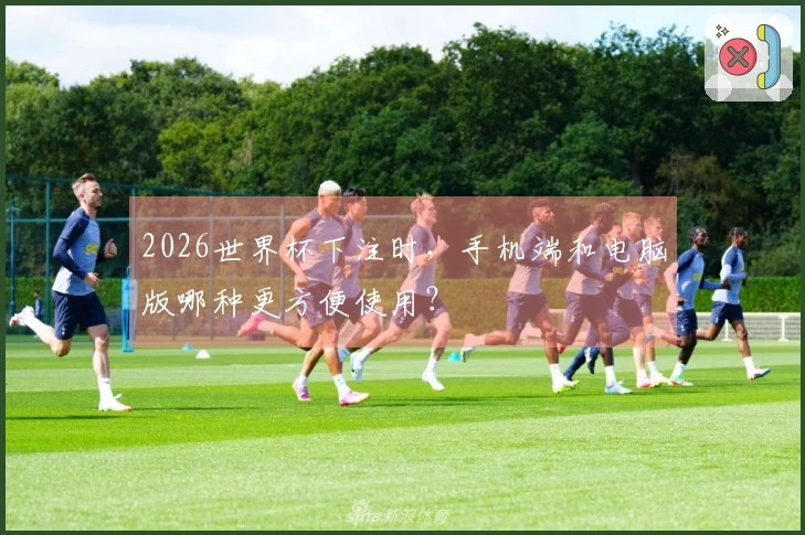 2026世界杯下注时，手机端和电脑版哪种更方便使用？